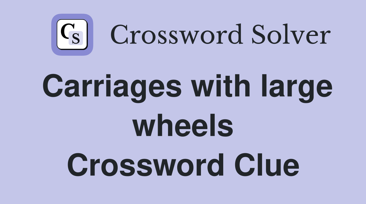 Carriages with large wheels Crossword Clue