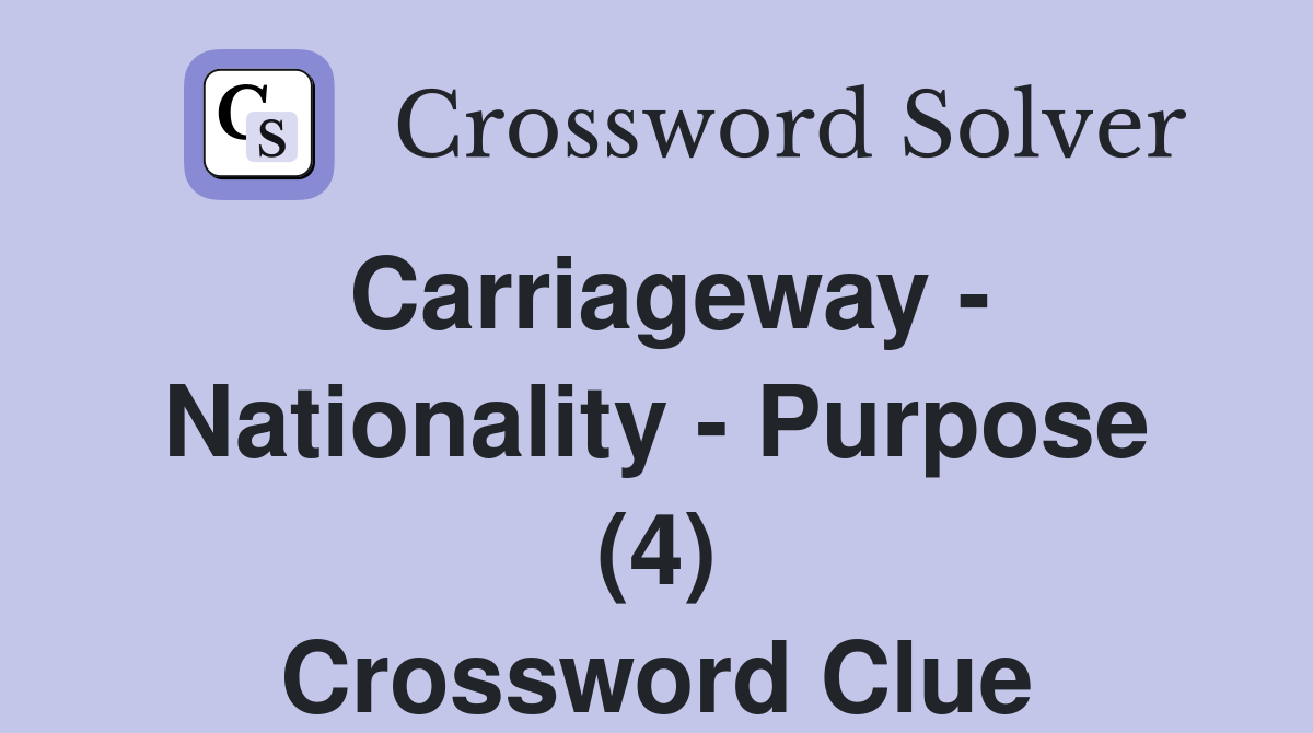 Carriageway - Nationality - Purpose (4) Crossword Clue