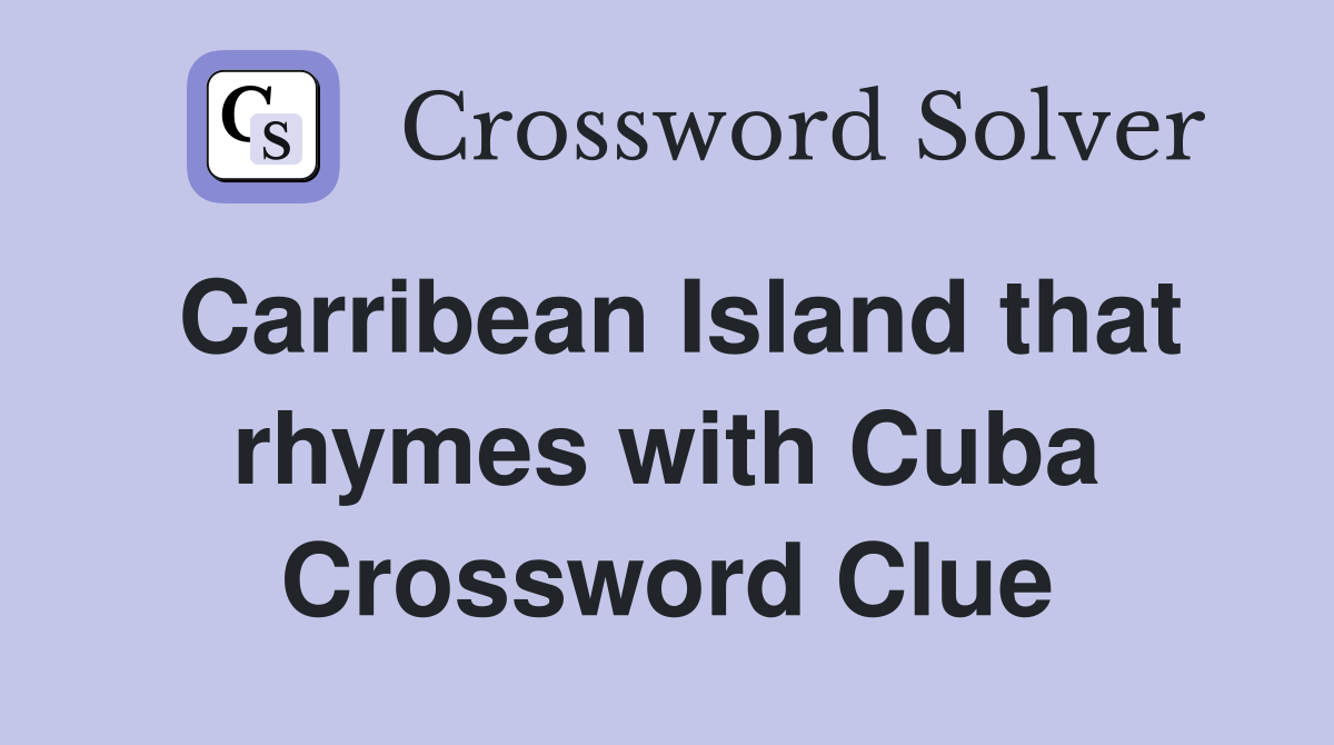Carribean Island that rhymes with Cuba Crossword Clue