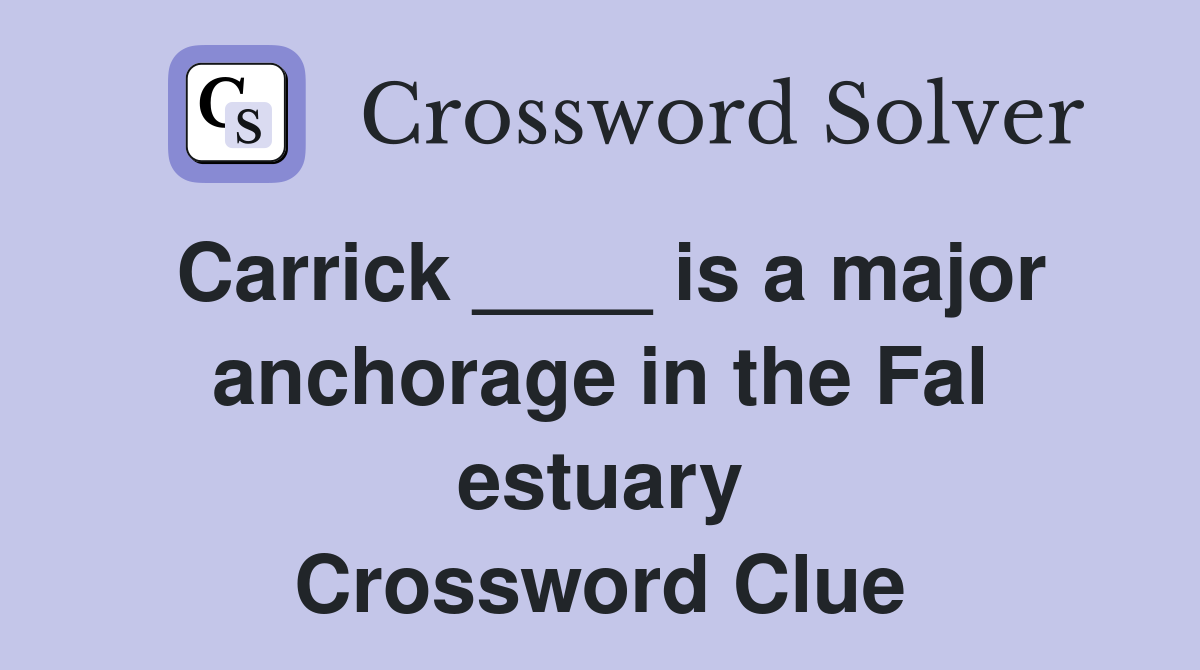 Carrick ____ is a major anchorage in the Fal estuary Crossword Clue