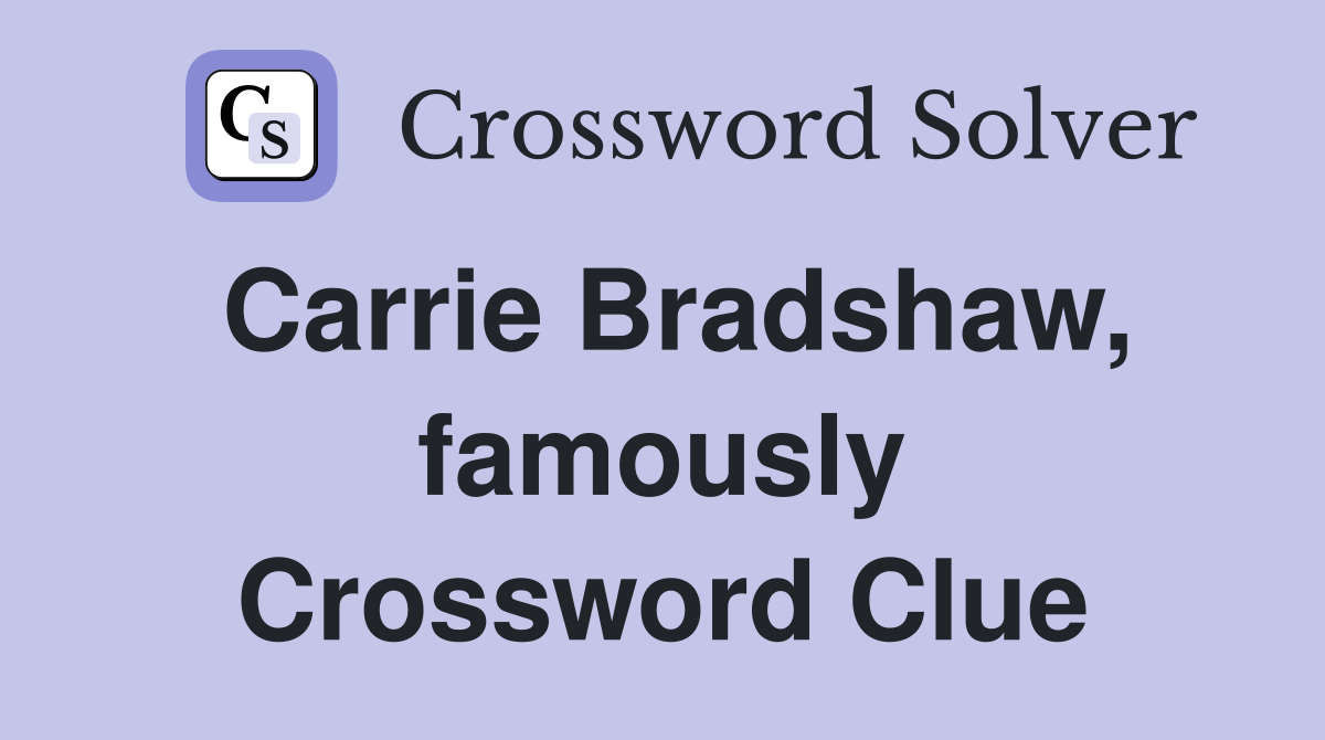 Carrie Bradshaw, famously Crossword Clue