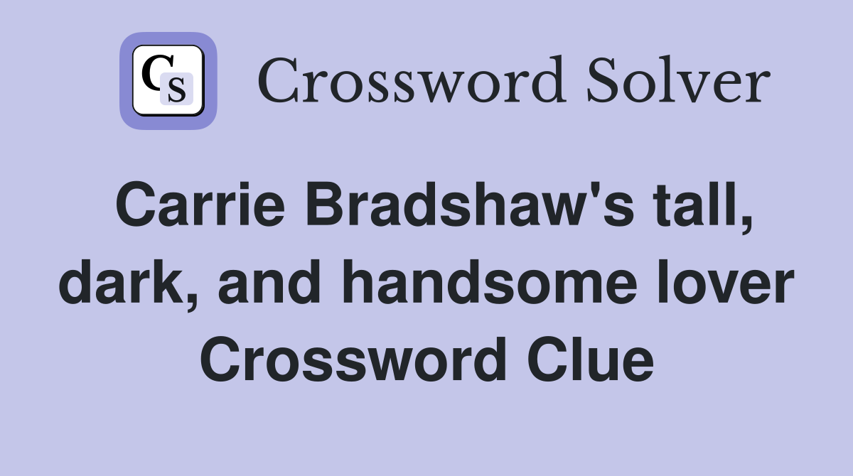 Carrie Bradshaw's tall, dark, and handsome lover Crossword Clue
