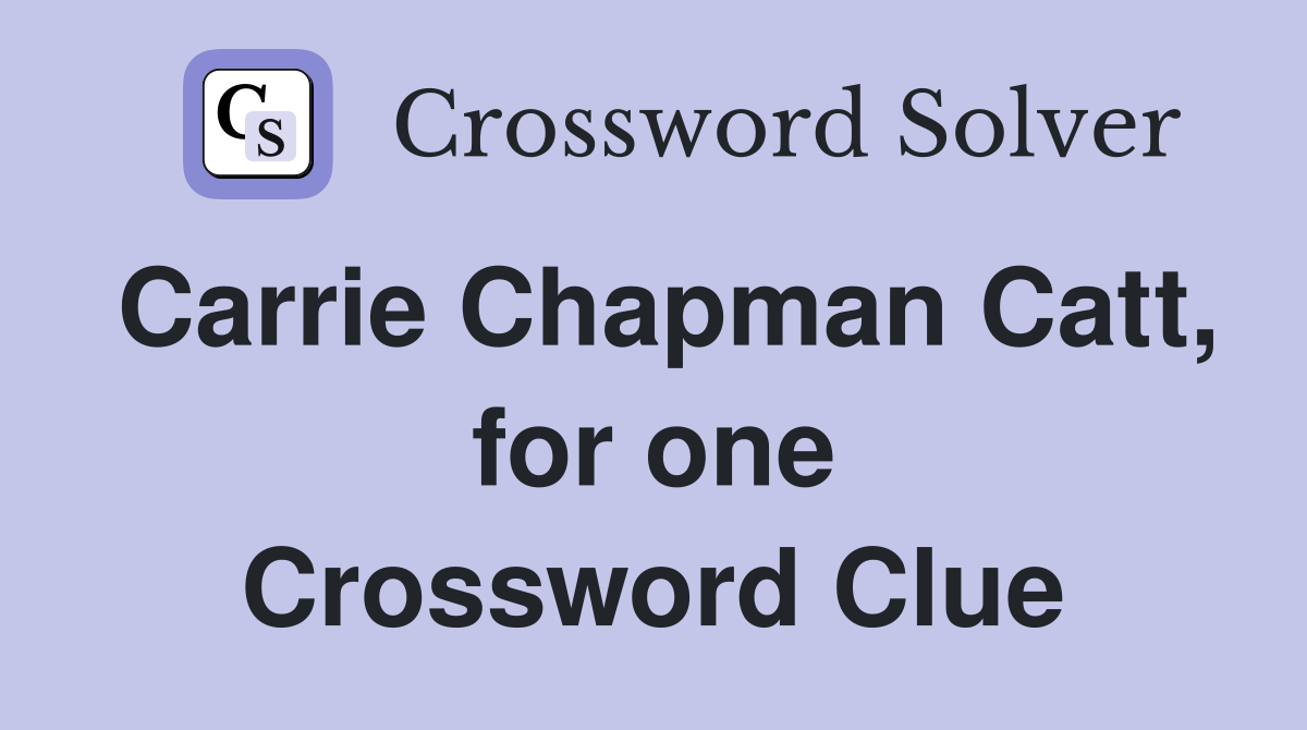 Carrie Chapman Catt, for one Crossword Clue