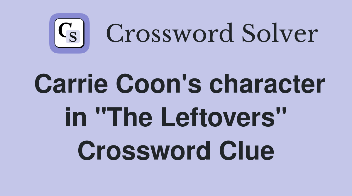 Carrie Coon's character in "The Leftovers" Crossword Clue