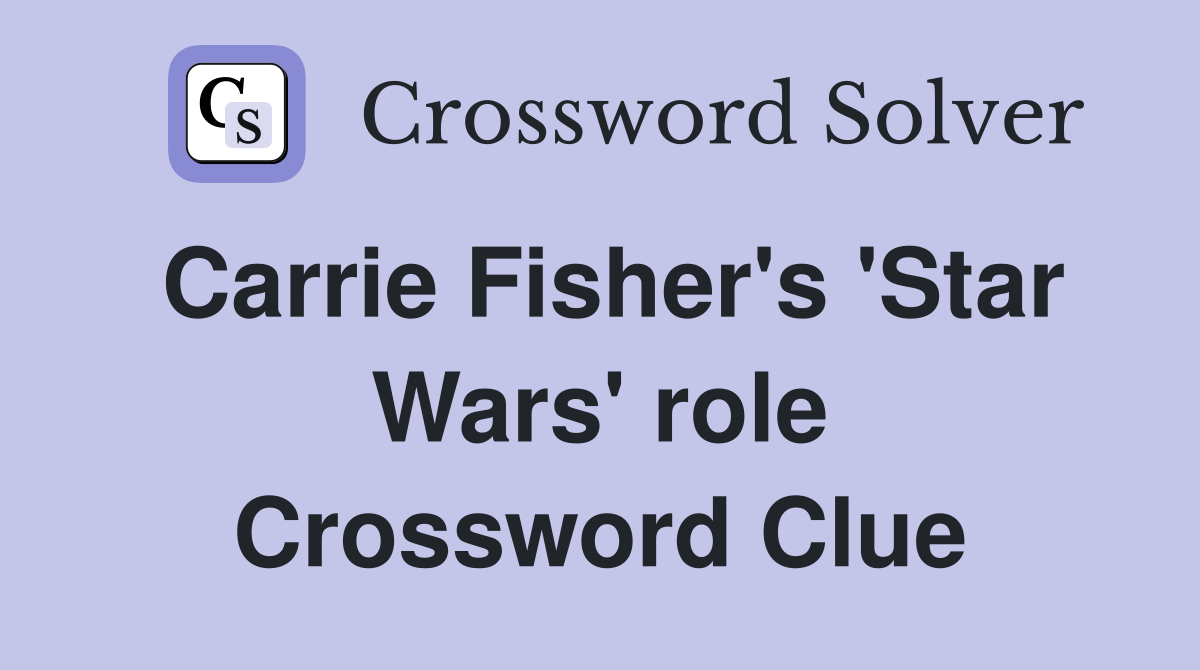 Carrie Fisher's 'Star Wars' role Crossword Clue