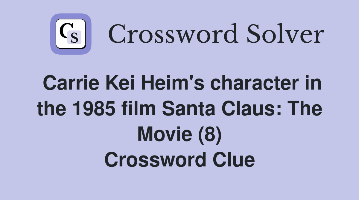 Carrie Kei Heim's character in the 1985 film Santa Claus: The Movie (8) Crossword Clue