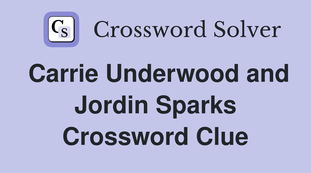 Carrie Underwood and Jordin Sparks Crossword Clue