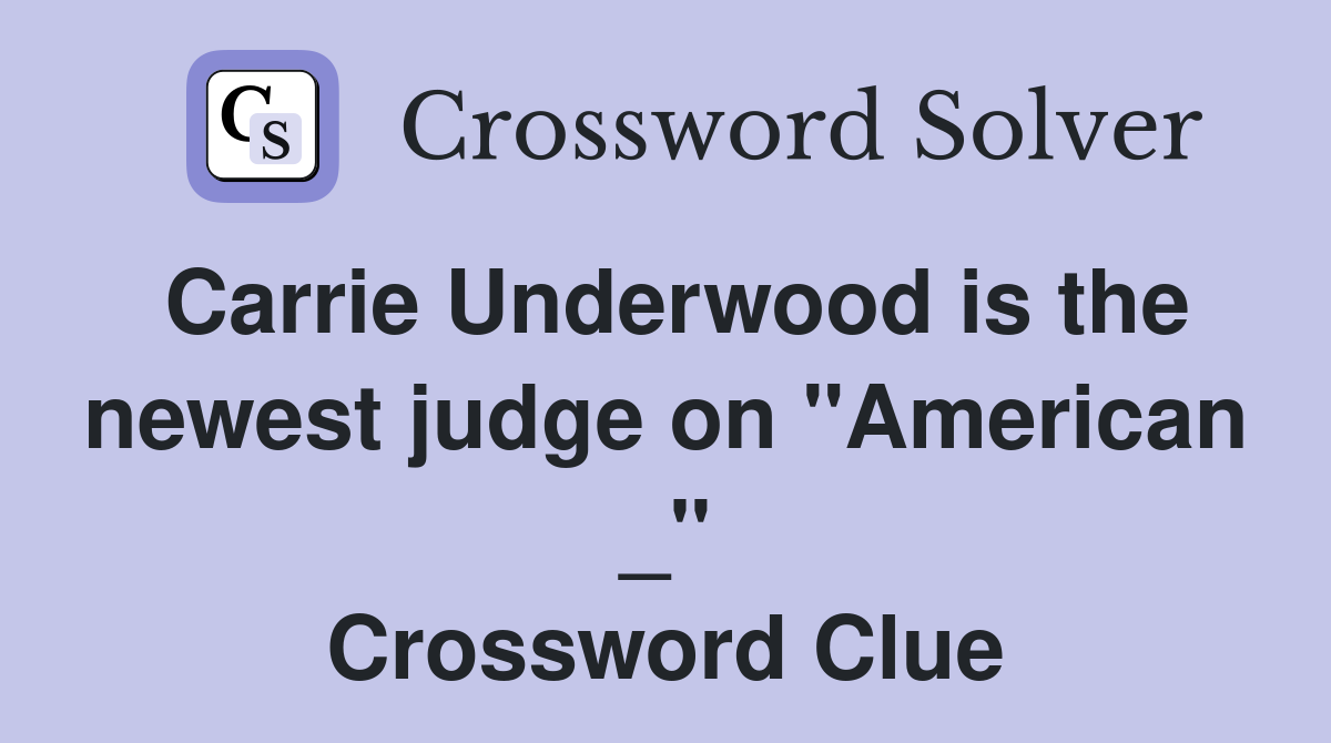 Carrie Underwood is the newest judge on "American _" Crossword Clue