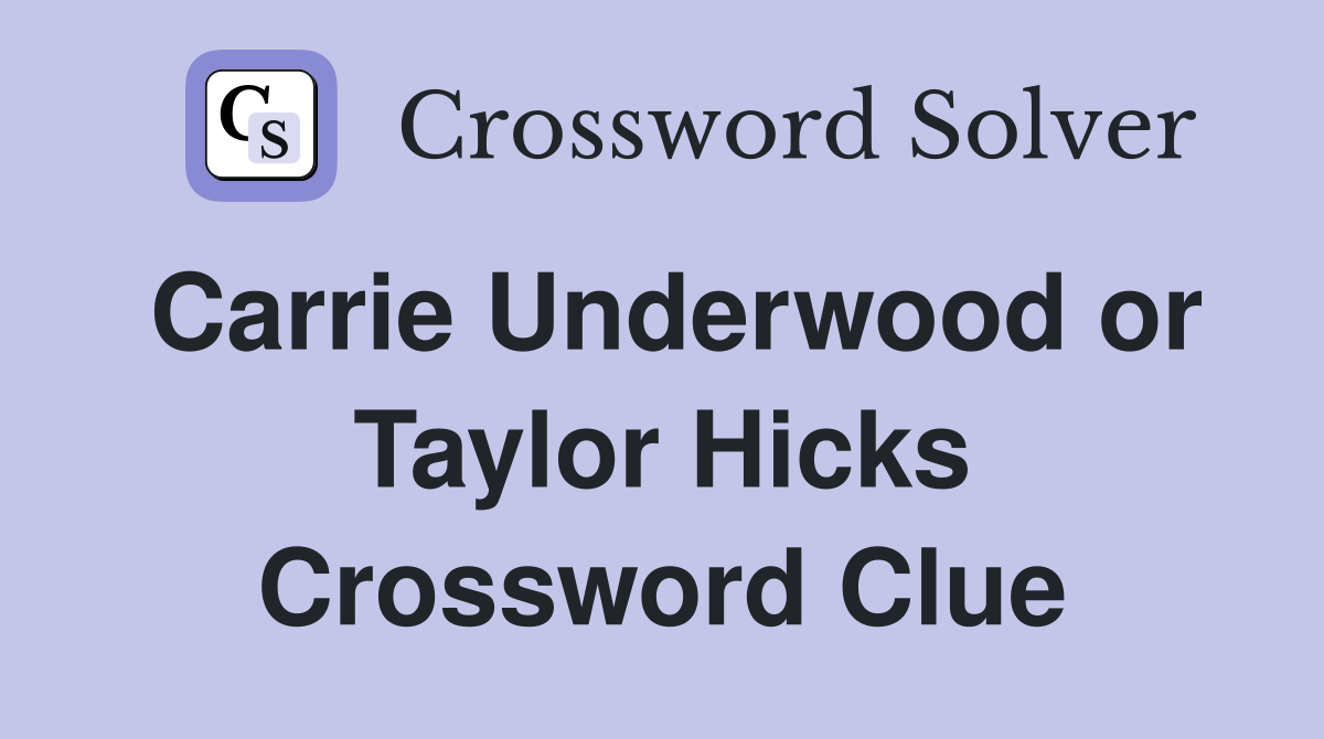 Carrie Underwood or Taylor Hicks Crossword Clue