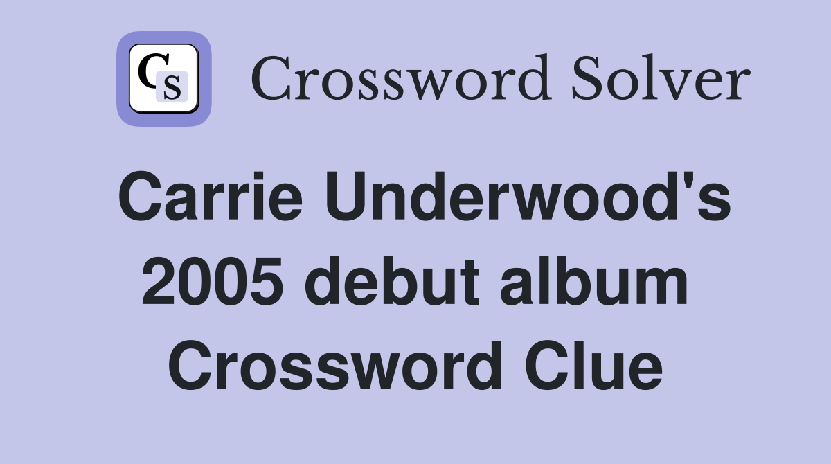 Carrie Underwood's 2005 debut album Crossword Clue