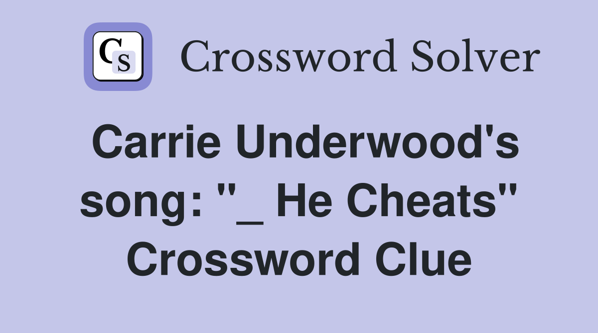 Carrie Underwood's song: "_ He Cheats" Crossword Clue