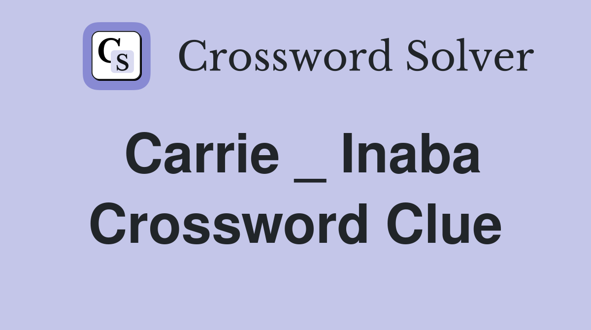 Carrie _ Inaba Crossword Clue