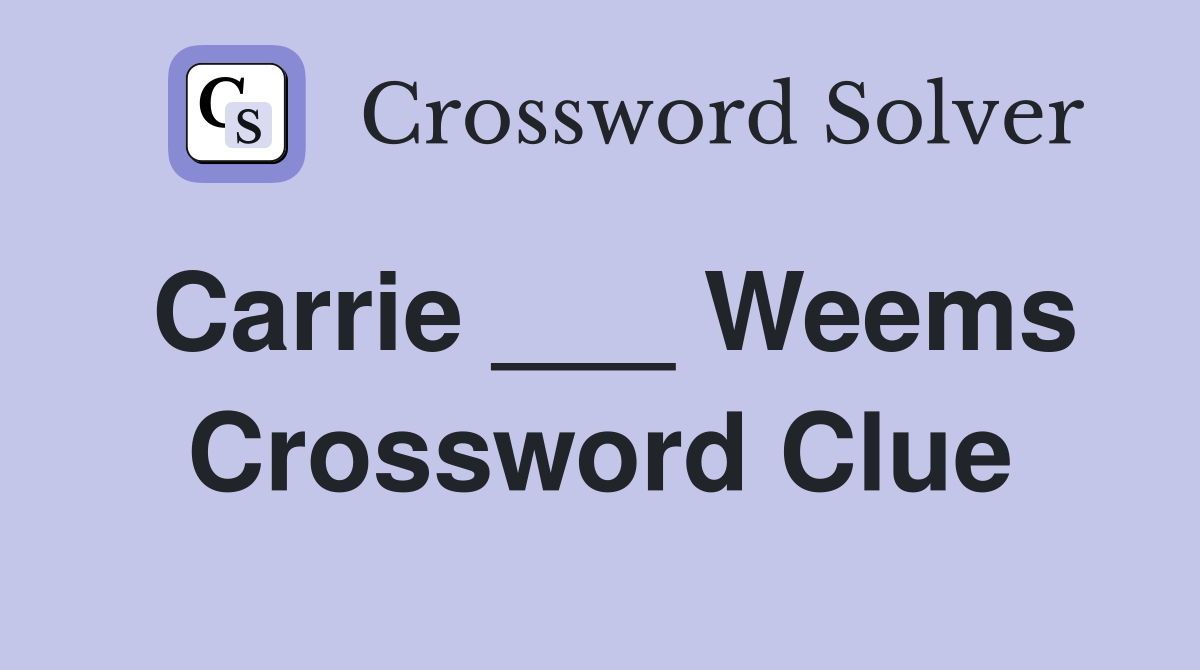 Carrie ___ Weems Crossword Clue