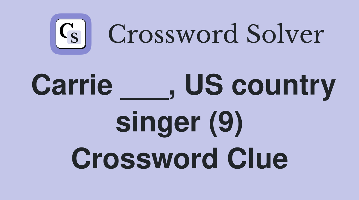 Carrie ___, US country singer (9) Crossword Clue