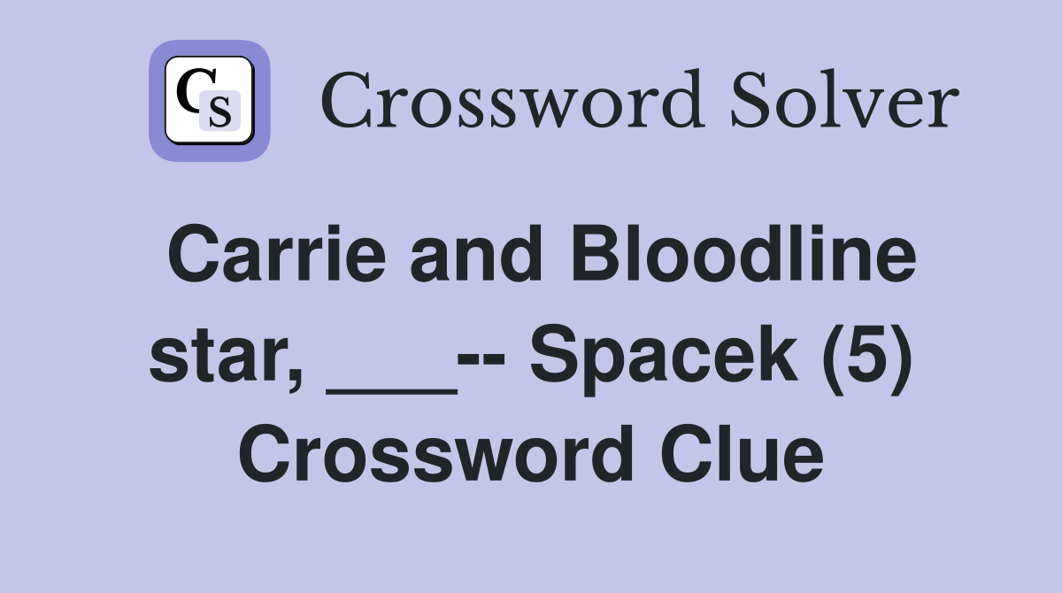 Carrie and Bloodline star, ___-- Spacek (5) Crossword Clue