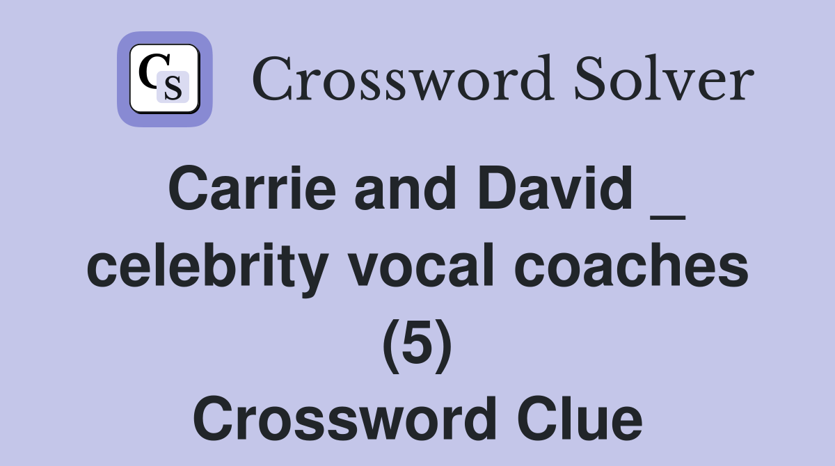 Carrie and David _ celebrity vocal coaches (5) Crossword Clue