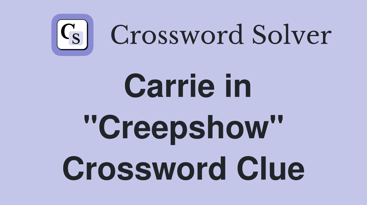 Carrie in "Creepshow" Crossword Clue