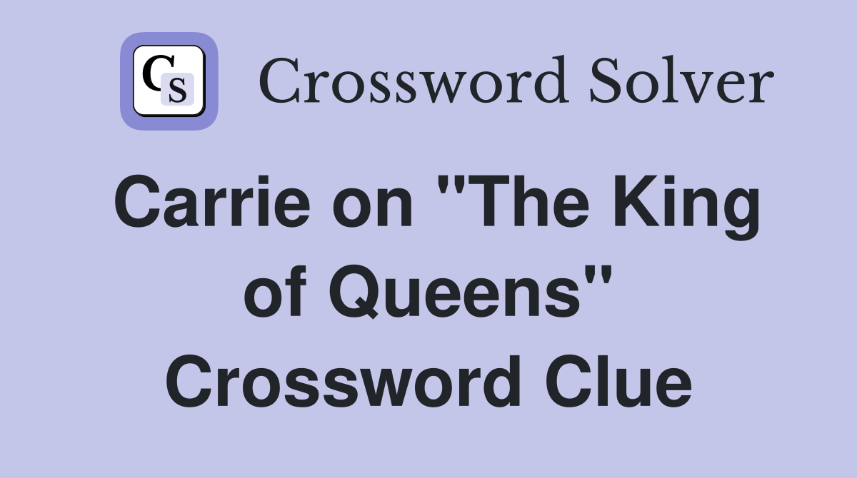 Carrie on "The King of Queens" Crossword Clue