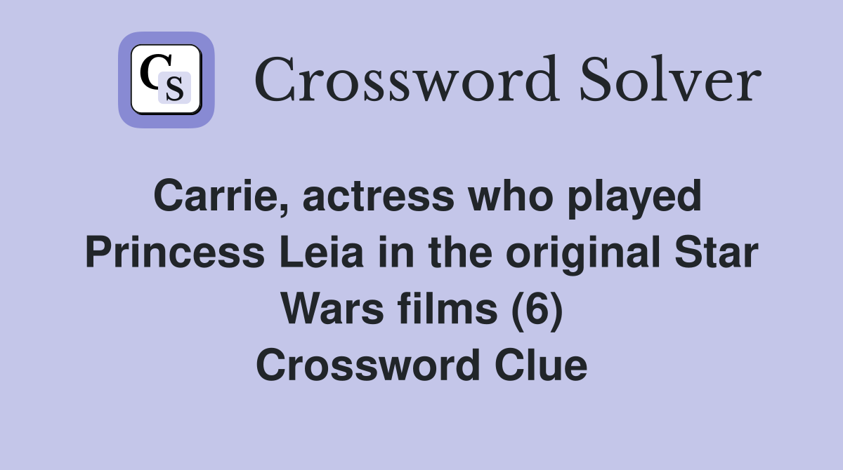 Carrie, actress who played Princess Leia in the original Star Wars films (6) Crossword Clue