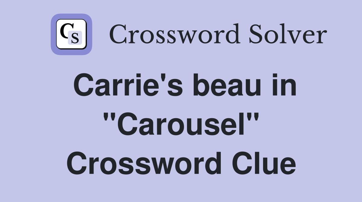 Carrie's beau in "Carousel" Crossword Clue