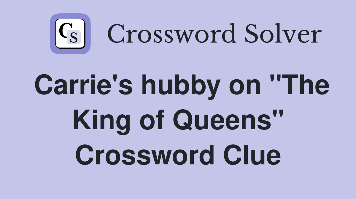 Carrie's hubby on "The King of Queens" Crossword Clue