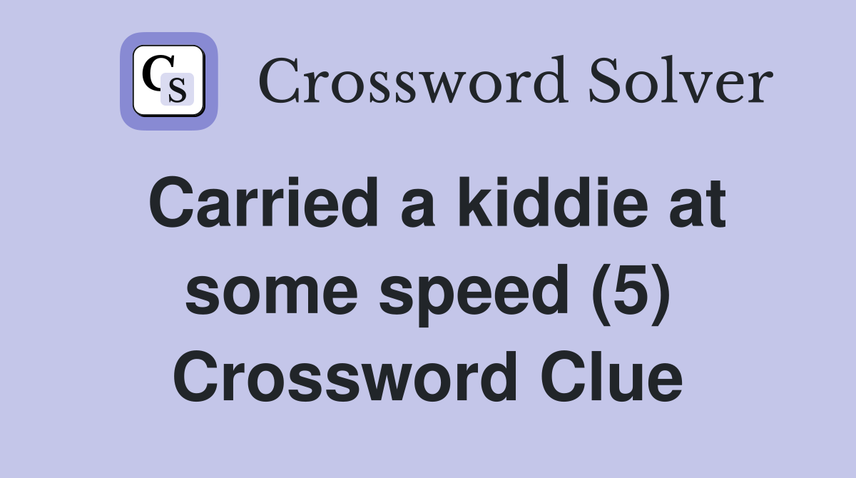 Carried a kiddie at some speed (5) Crossword Clue
