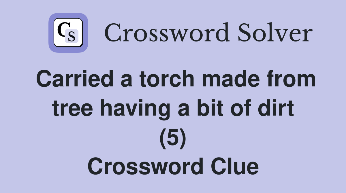 Carried a torch made from tree having a bit of dirt (5) Crossword Clue