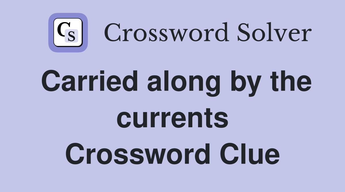 Carried along by the currents Crossword Clue