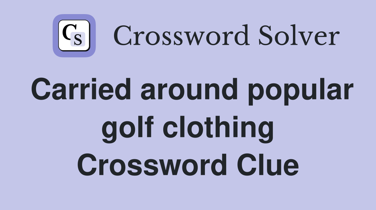 Carried around popular golf clothing Crossword Clue