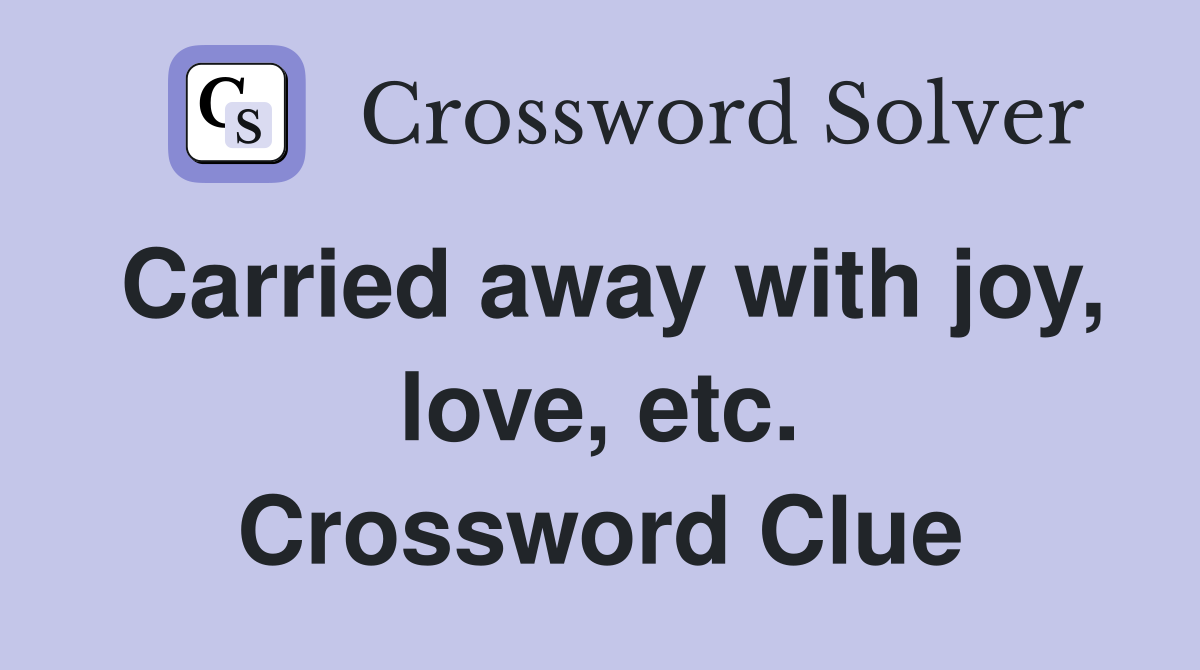 Carried away with joy, love, etc. Crossword Clue