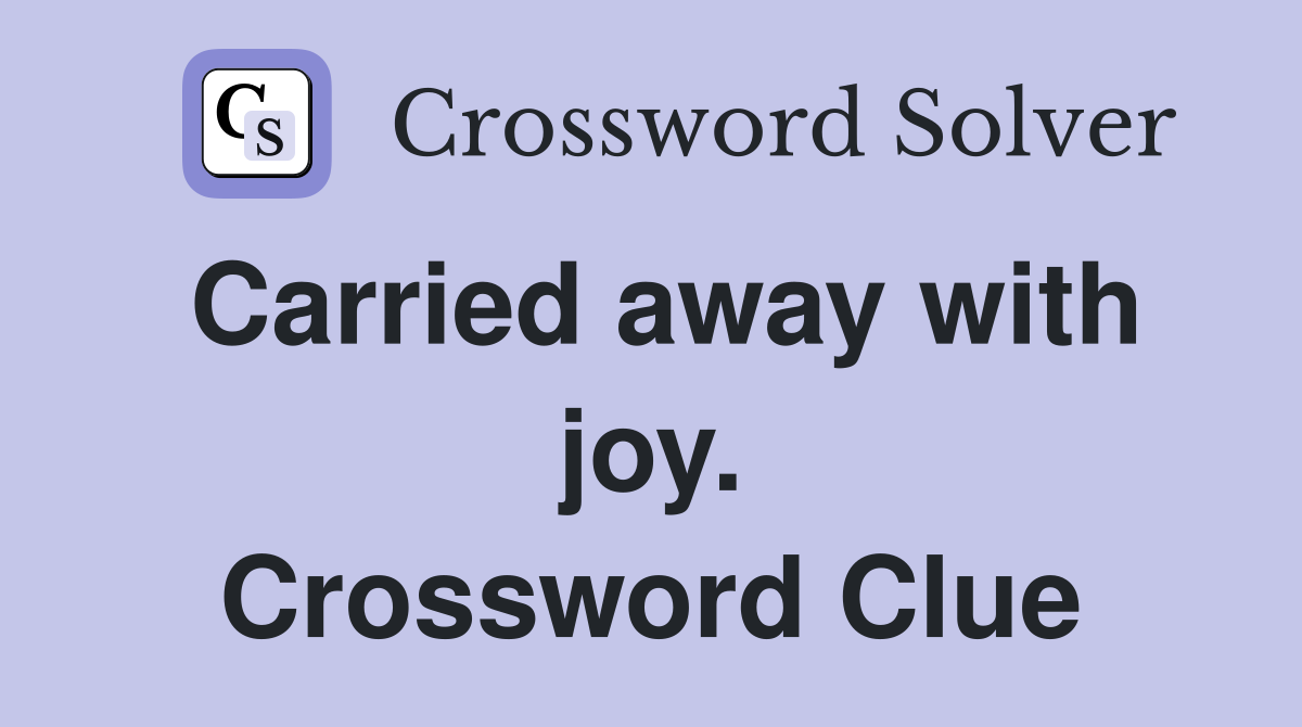 Carried away with joy. Crossword Clue