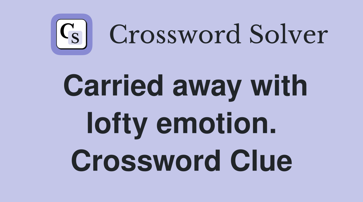 Carried away with lofty emotion. Crossword Clue