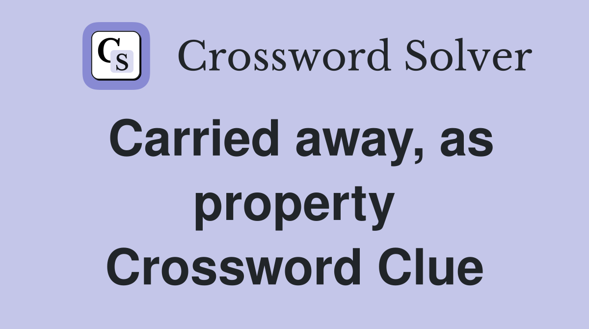 Carried away, as property Crossword Clue