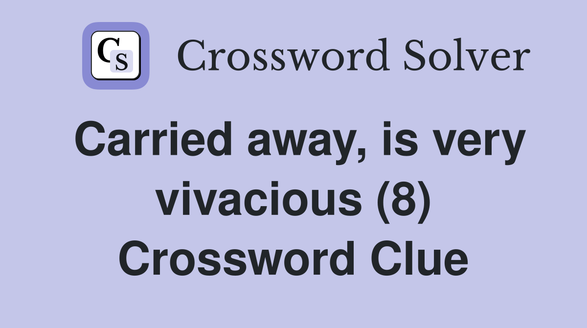 Carried away, is very vivacious (8) Crossword Clue
