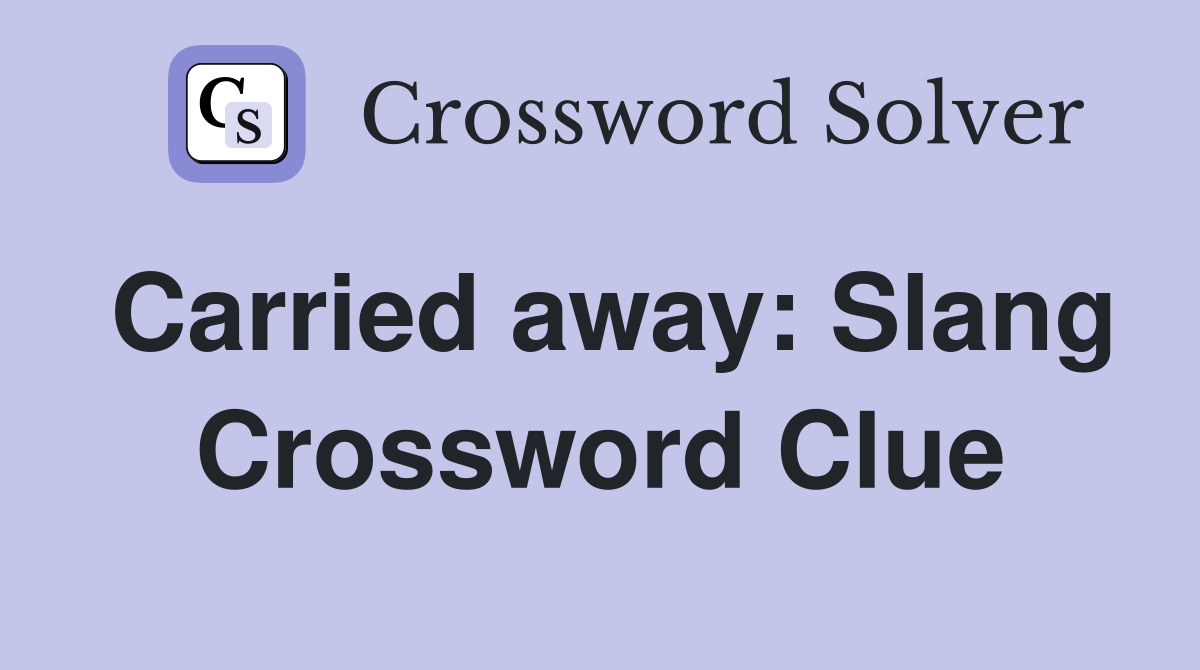 Carried away: Slang Crossword Clue