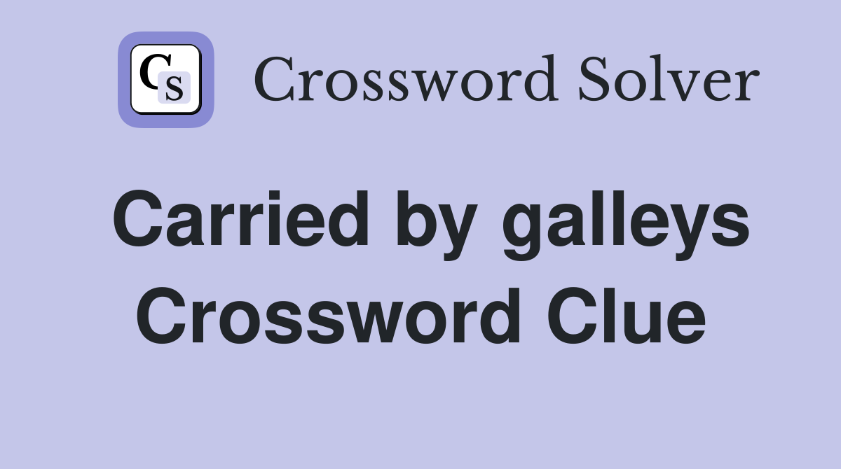 Carried by galleys Crossword Clue