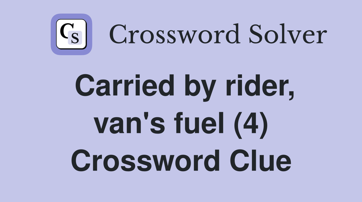 Carried by rider, van's fuel (4) Crossword Clue