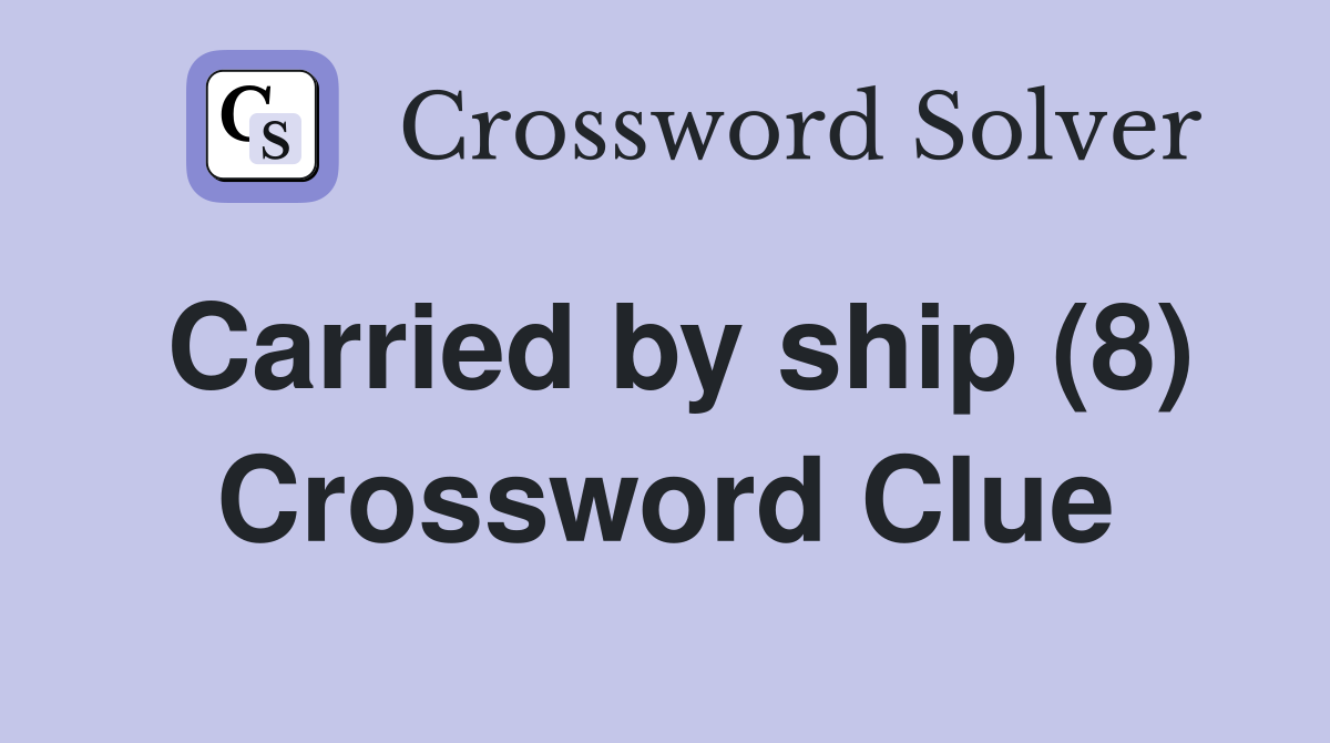 Carried by ship (8) Crossword Clue