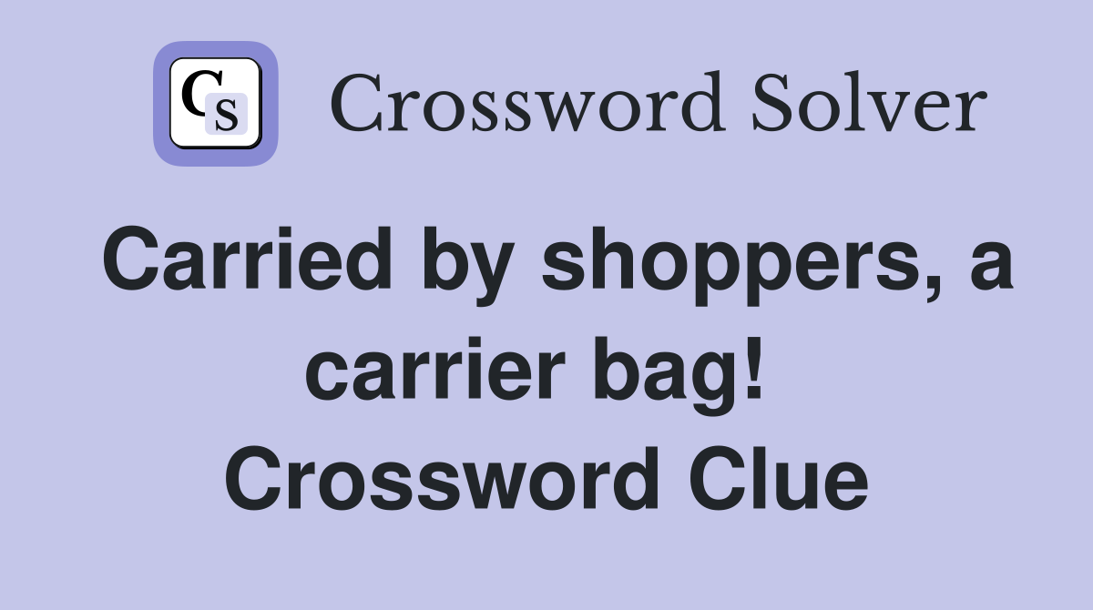Carried by shoppers, a carrier bag!  Crossword Clue