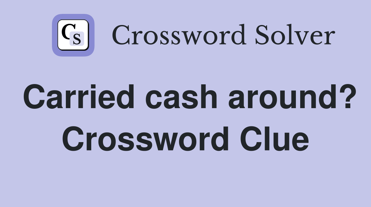 Carried cash around? Crossword Clue