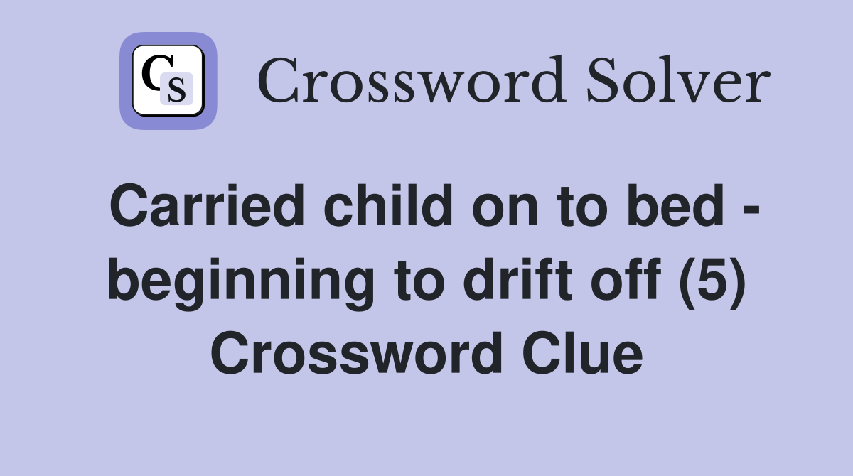 Carried child on to bed - beginning to drift off (5) Crossword Clue