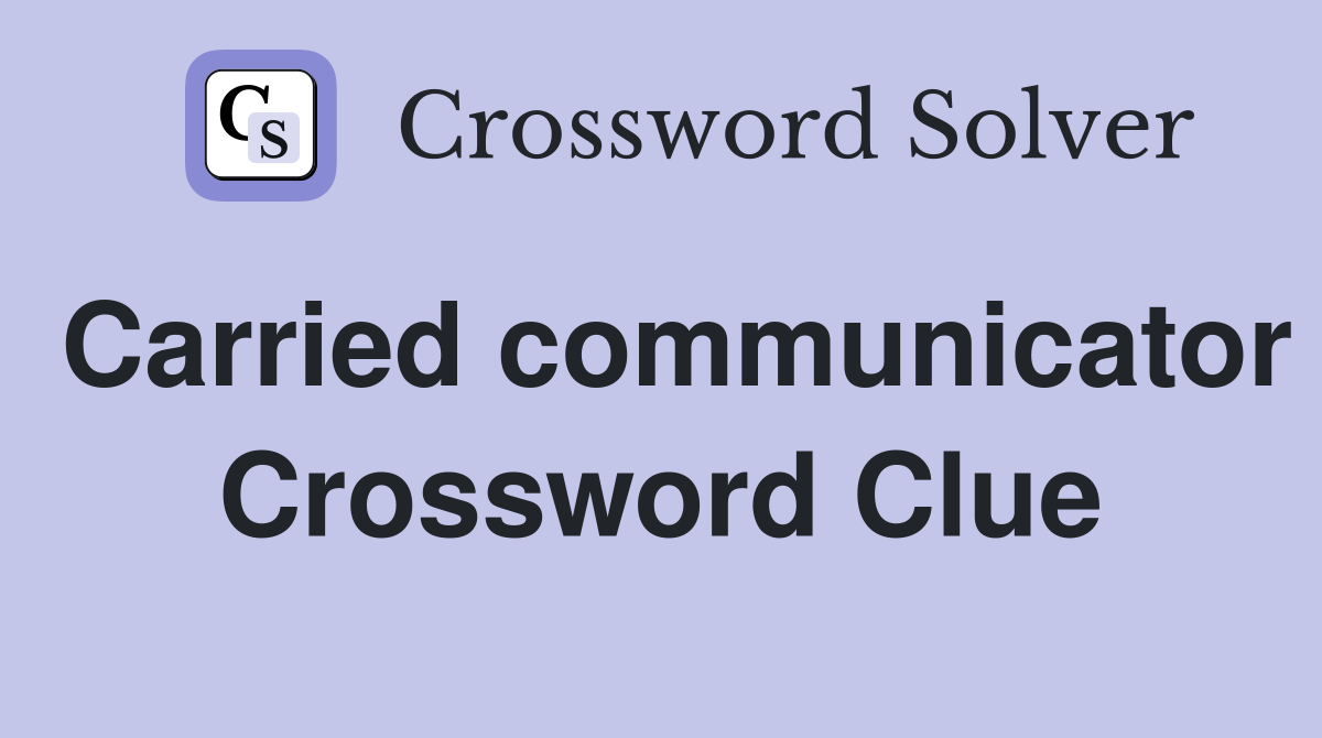 Carried communicator Crossword Clue