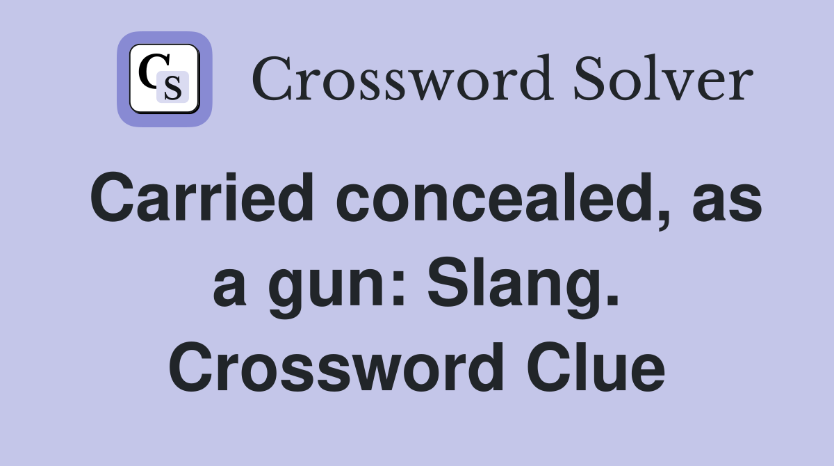 Carried concealed, as a gun: Slang. Crossword Clue