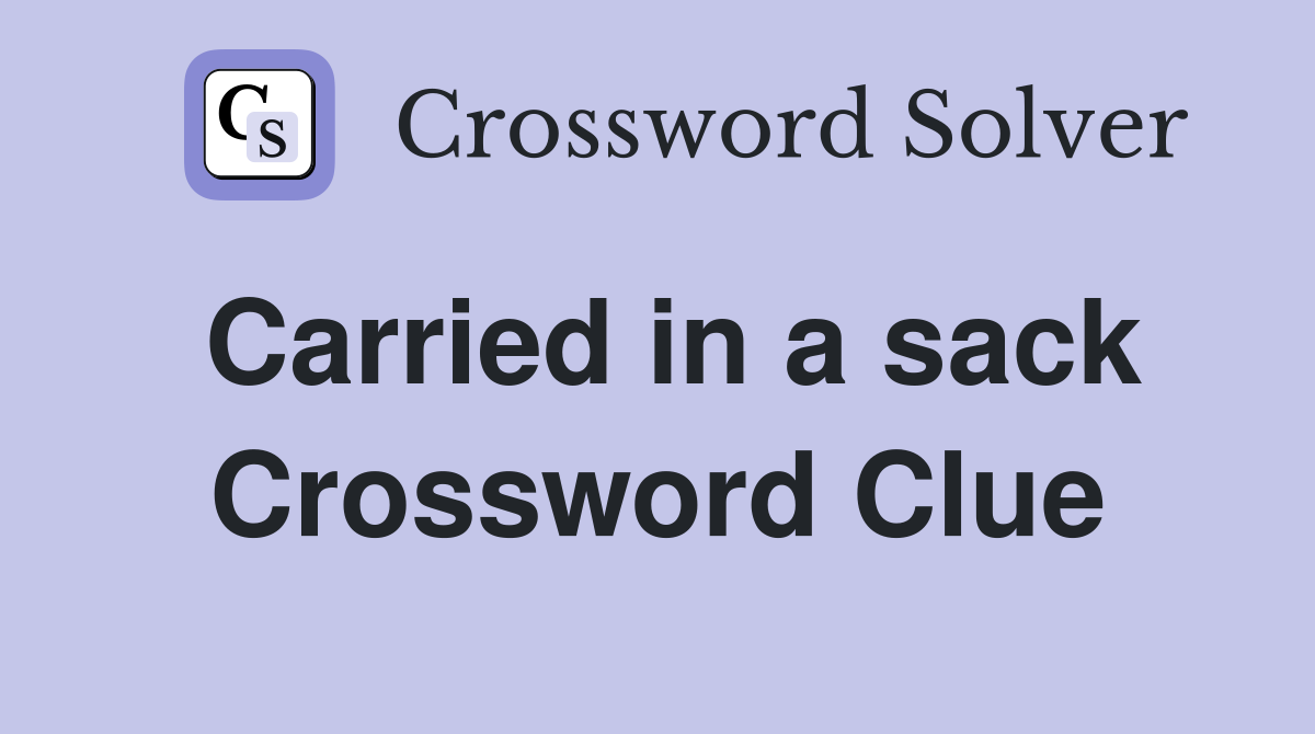 Carried in a sack Crossword Clue