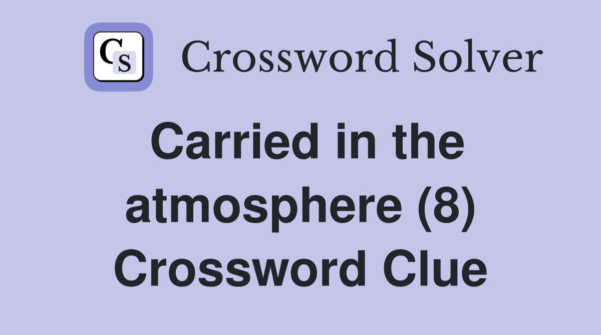 Carried in the atmosphere (8) Crossword Clue