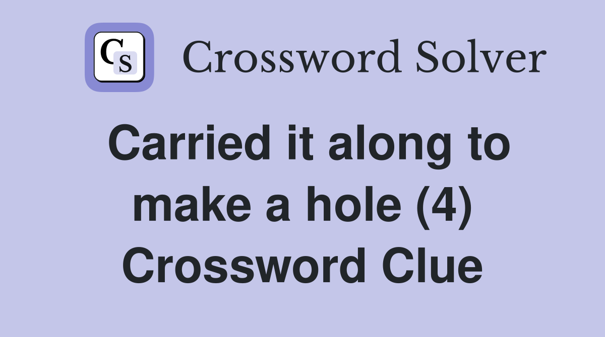 Carried it along to make a hole (4) Crossword Clue