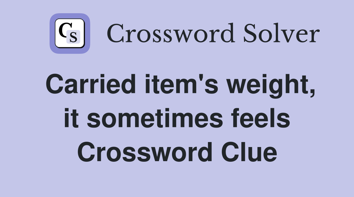 Carried item's weight, it sometimes feels Crossword Clue