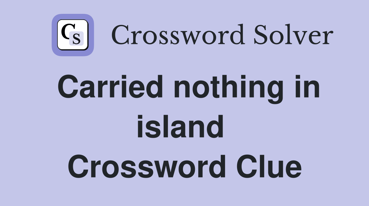 Carried nothing in island  Crossword Clue