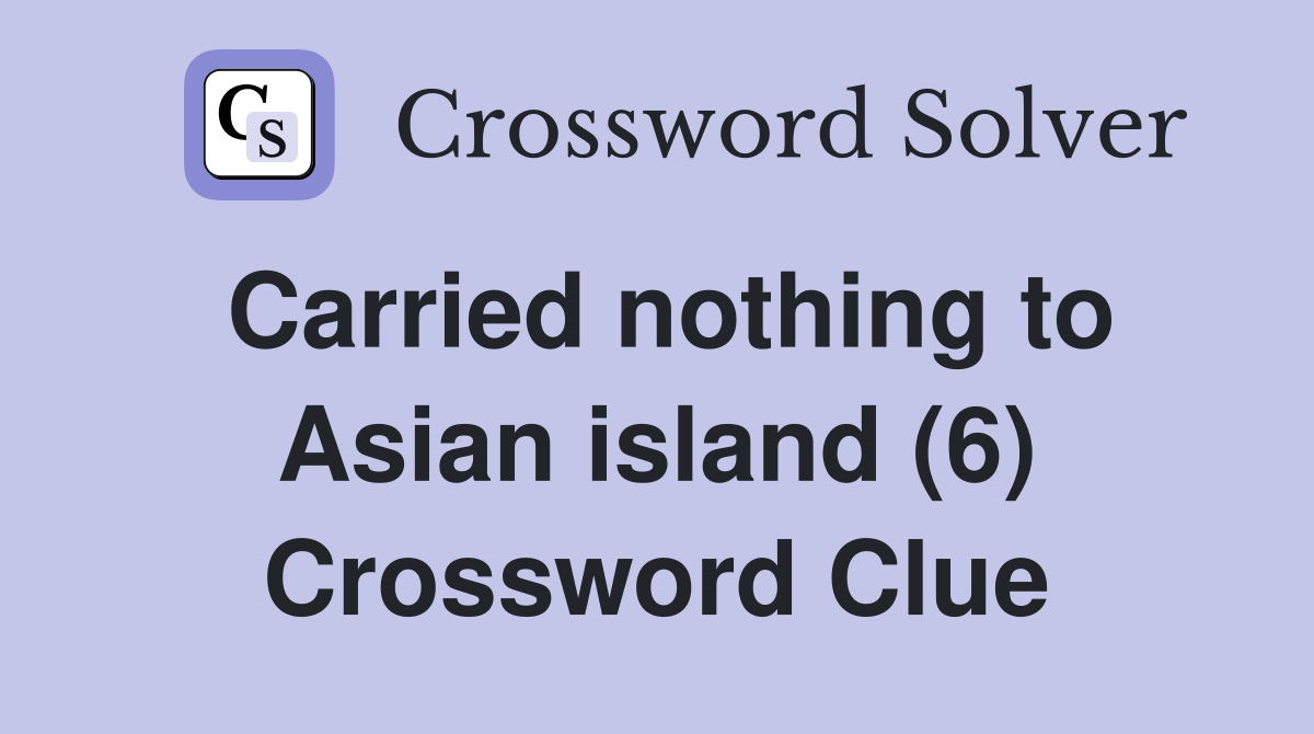 Carried nothing to Asian island (6) Crossword Clue