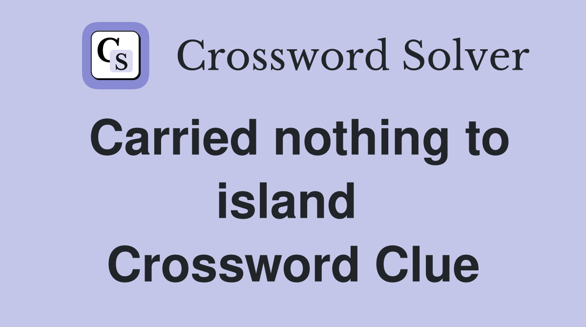 Carried nothing to island  Crossword Clue